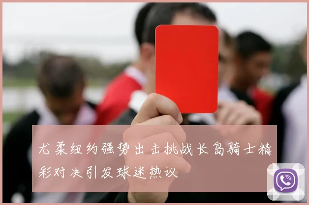 尤柔纽约强势出击挑战长岛骑士精彩对决引发球迷热议