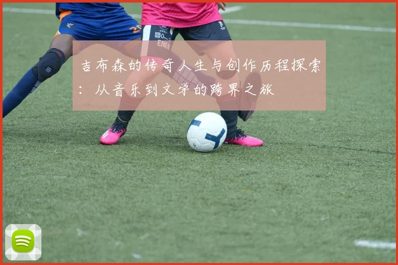 吉布森的传奇人生与创作历程探索：从音乐到文学的跨界之旅