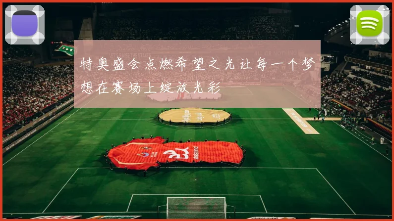 特奥盛会点燃希望之光让每一个梦想在赛场上绽放光彩
