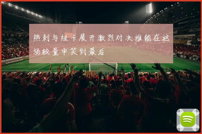 热刺与纽卡展开激烈对决谁能在这场较量中笑到最后