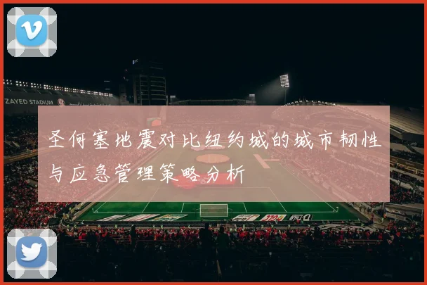 圣何塞地震对比纽约城的城市韧性与应急管理策略分析